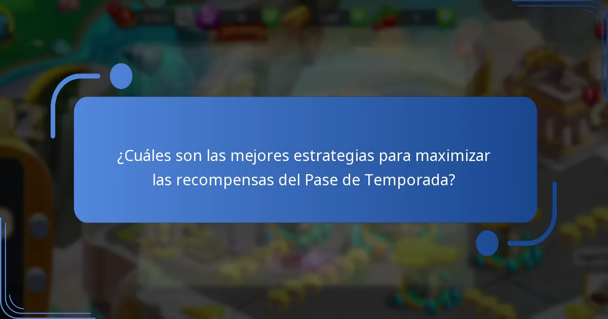 ¿Cuáles son las mejores estrategias para maximizar las recompensas del Pase de Temporada?